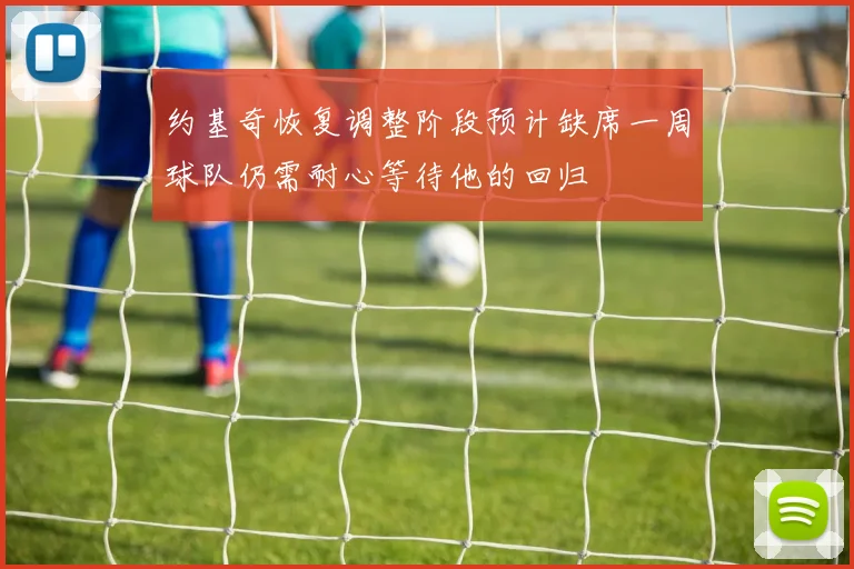 约基奇恢复调整阶段预计缺席一周球队仍需耐心等待他的回归