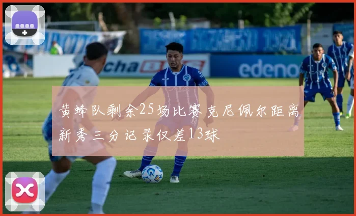 黄蜂队剩余25场比赛克尼佩尔距离新秀三分记录仅差13球