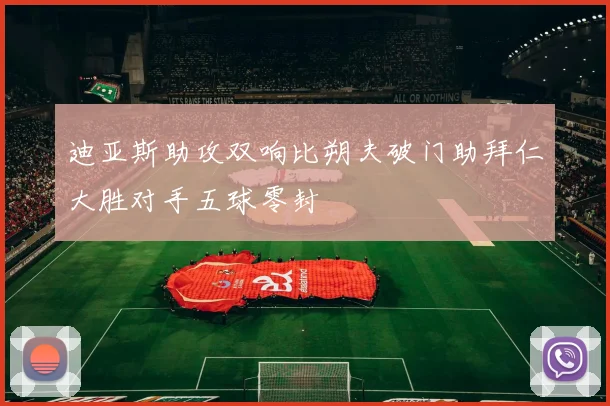 迪亚斯助攻双响比朔夫破门助拜仁大胜对手五球零封