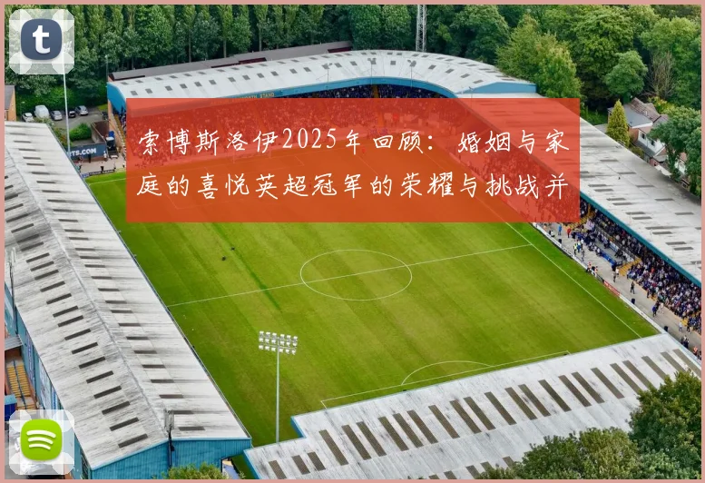 索博斯洛伊2025年回顾：婚姻与家庭的喜悦英超冠军的荣耀与挑战并存